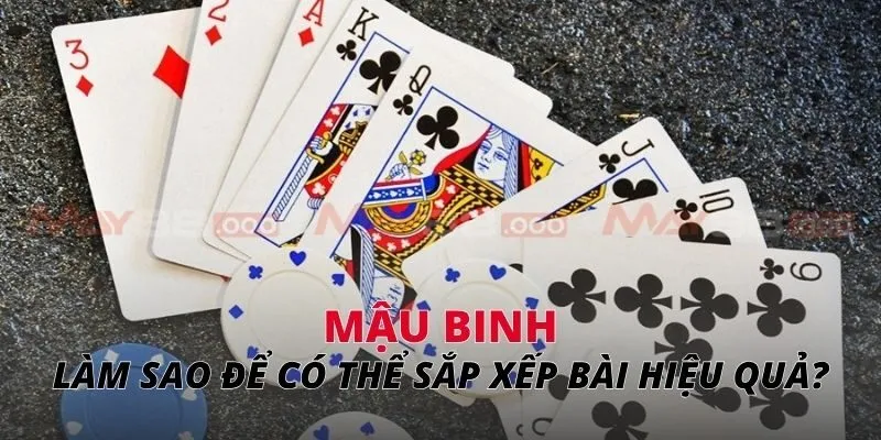 mậu binh Làm sao để có thể sắp xếp bài hiệu quả?